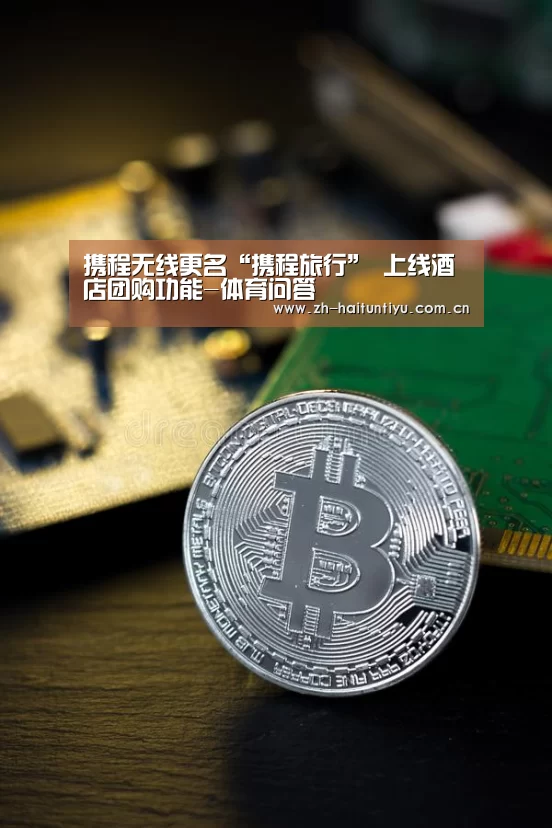携程无线更名“携程旅行” 上线酒店团购功能-体育问答(图1) 海豚体育